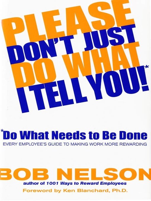 Title details for Please Don't Just Do What I Tell You! Do What Needs to Be Done by Bob B. Nelson - Available